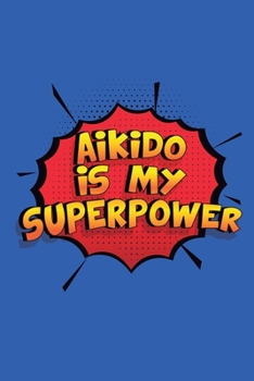 Aikido Is My Superpower: Funny Lined Notebook, Blank, 6 x 9, 110 pages. Gift to write about Aikido. SuperPower Design