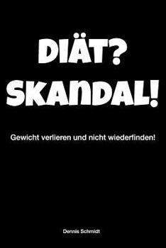Paperback Diät? Skandal! Gewicht Verlieren Und Nicht Wiederfinden!: Dieses Buch Ist Eine Wunderwaffe Im Kampf Gegen Überflüssige Pfunde Und Hilft Beim Abnehmen [German] Book