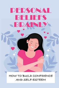 Paperback Personal Beliefs Brainly: How To Build Confidence And Self-Esteem: Personal Beliefs And Values Examples Book