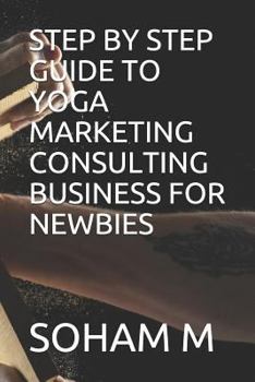 Paperback Step by Step Guide to Yoga Marketing Consulting Business for Newbies Book