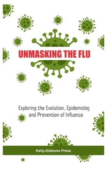 Unmasking the Flu: Exploring the Evolution, Epidemiology and Prevention of Influenza