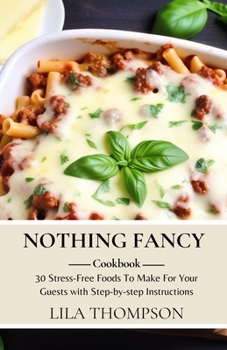 Paperback Nothing Fancy Cookbook: 30 Stress-Free Foods To Make For Your Guests with Step-by-step Instructions Book