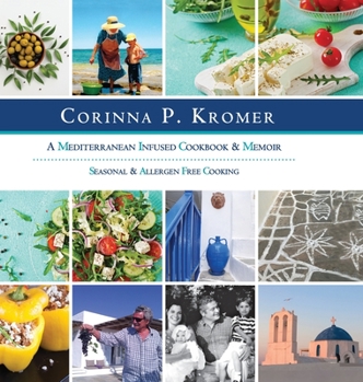 Hardcover Corinna P. Kromer, A Mediterranean Infused Cookbook and Memoir: Seasonal & Allergen Free Cooking Book