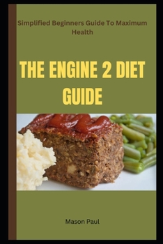Paperback The Engine 2 Diet Guide: Simplified Beginners Guide To Maximum Health Book