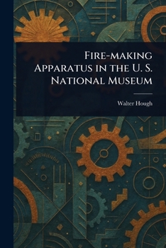 Paperback Fire-making Apparatus in the U. S. National Museum Book