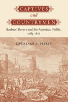 Hardcover Captives and Countrymen: Barbary Slavery and the American Public, 1785-1816 Book