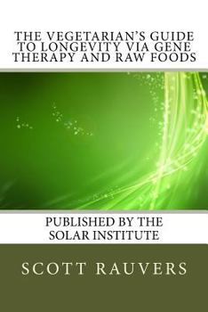Paperback The Vegetarian's Guide to Longevity via Gene Therapy and Raw Foods: Published by the Solar Institute Book