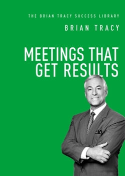 Meetings That Get Results - Book  of the Brian Tracy Success Library