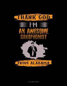 Paperback Thank God I'm an Awesome Saxophonist from Alabama: 3 Column Ledger Book