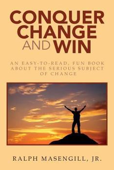 Paperback Conquer Change and Win: An Easy-to-Read, Fun Book about the Serious Subject of Change Book