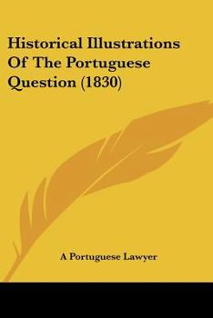 Paperback Historical Illustrations Of The Portuguese Question (1830) Book