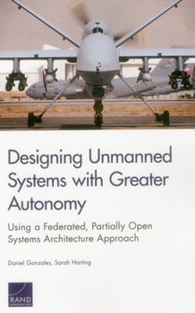 Paperback Designing Unmanned Systems with Greater Autonomy: Using a Federated, Partially Open Systems Architecture Approach Book