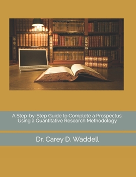 Paperback A Step-by-Step Guide to Complete a Prospectus: Using a Quantitative Research Methodology Book