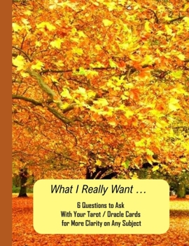 What I Really Want: 6 Questions to Ask With Your Tarot / Oracle Cards for More Clarity on Any Subject