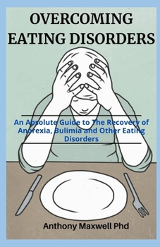 Paperback Overcoming Eating Disorders: An Absolute Guide to The Recovery of Anorexia, Bulimia and Other Eating Disorders Book