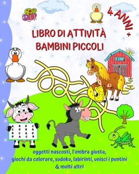 Paperback Libro di Attività Bambini Piccoli 4 Anni +: Oggetti nascosti, l'ombra giusta, giochi da colorare, sudoku, labirinti [Italian] Book