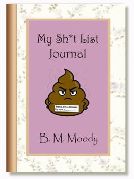 My Sh*t List Journal: Purge negativity. Eliminate stress. Write them down and flush 'em away!