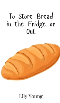 Hardcover To Store Bread in the Fridge or Out Book