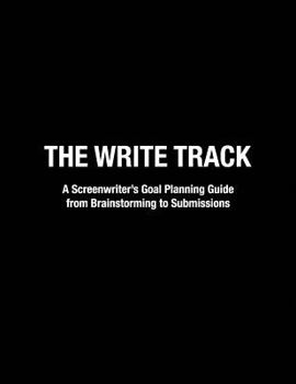 Paperback The Write Track: A Screenwriter's Goal Planning Guide from Brainstorming to Submissions Book