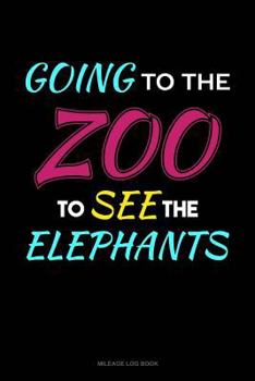 Paperback Going to the Zoo to See the Elephants: Mileage Log Book