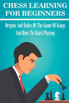 Paperback Chess Learning For Beginners: Origins And Rules Of The Game Of Kings And How To Start Playing: Chess Hacks For Beginners Book