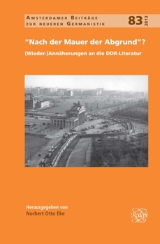 Nach Der Mauer der Abgrund?: dWieder-) Annäherungen an Die DDR-Literatur (Amsterdamer Beiträge Zur Neueren Germanistik, 83) (German Edition)