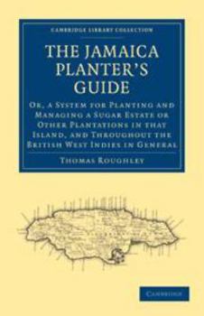 The Jamaica Planter's Guide: Or, a System for Planting and Managing a Sugar Estate or Other Plantations in That Island, and Throughout the British West Indies in General