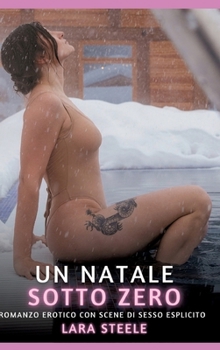 Un Natale Sotto Zero: Romanzo Erotico con Scene di Sesso Esplicito (Italian Edition)
