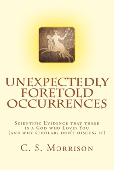 Paperback Unexpectedly Foretold Occurrences: Scientific Evidence that there is a God who Loves You (and why scholars don't discuss it) Book