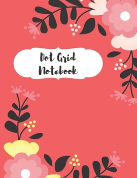 Dot Grid Notebook: Dotted Paper Journal: Pretty Flower Roses for Graphing Pad, Design Book, Work Book, Planner, Dotted Notebook, Bullet Journal, Sketch Book, Math Book
