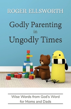 Paperback Godly Parenting in Ungodly Times: Wise Words from God's Word for Moms and Dads Book