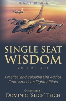 Paperback Single Seat Wisdom: Practical and Valuable Life Advice From America's Fighter Pilots Book