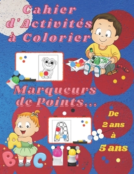 Paperback Cahier d'Activités à Colorier - Marqueurs de Points.: Des dessins de grandes tailles pour les enfants de 3 à 5 ans à utiliser avec des marqueurs de po [French] Book