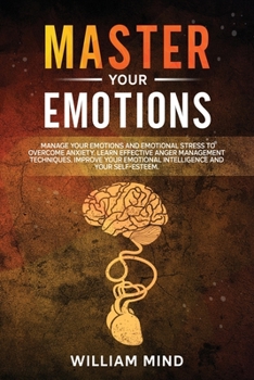 Paperback Master Your Emotions: Manage Your Emotions and Emotional Stress to Overcome Anxiety. Learn Effective Anger Management Techniques. Improve Yo Book