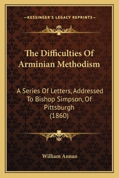 Paperback The Difficulties Of Arminian Methodism: A Series Of Letters, Addressed To Bishop Simpson, Of Pittsburgh (1860) Book