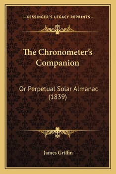 Paperback The Chronometer's Companion: Or Perpetual Solar Almanac (1839) Book