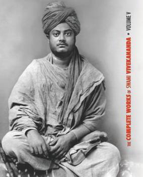 Paperback The Complete Works of Swami Vivekananda - Volume 5: Epistles - First Series, Interviews, Notes from Lectures and Discourses, Questions and Answers, Co Book