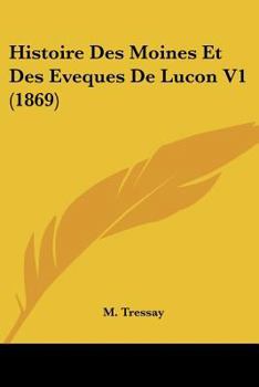 Paperback Histoire Des Moines Et Des Eveques De Lucon V1 (1869) [French] Book