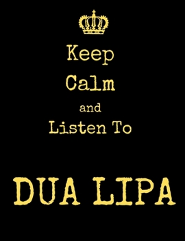 Keep Calm And Listen To Dua Lipa: Dua Lipa Notebook/ journal/ Notepad/ Diary For Fans. Men, Boys, Women, Girls And Kids | 100 Black Lined Pages | 8.5 x 11 inches | A4
