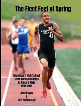 Paperback The Fleet Feet of Spring: Michigan's High School State Championships in Track & Field 1895-2018 Book