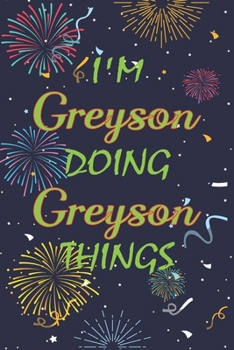 Paperback I'm Greyson Doing Greyson Things Notebook Birthday Gift: Personalized Name Journal Writing Notebook For boys and men, 100 Pages, 6x9, Soft Cover, Matt Book