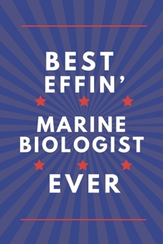 Best Effin’ Marine Biologist Ever: White And Blue Marine Biologist Journal Gift…Great Present Idea