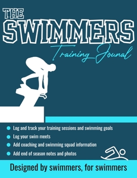 Paperback The Swimmers Training Journal: The Ultimate Swimmers Journal to Track and Log Your Training, Swim Meets, Coaching Feedback and Season Photos: 100 Pag Book