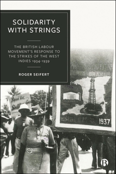 Hardcover Solidarity with Strings: The British Labour Movement's Response to the Strikes of the West Indies 1934-1939 Book