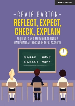 Paperback Reflect, Expect, Check, Explain: Sequences and Behaviour to Enable Mathematical Thinking in the Classroom: Sequences and Behaviour to Enable Mathemati Book