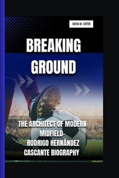 Paperback Breaking Ground: The Architect of Modern Midfield- Rodrigo Hernández Cascante Biography Book