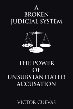 Paperback A Broken Judicial System the Power of Unsubstantiated Accusation Book