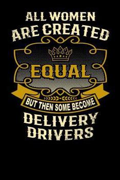 Paperback All Women Are Created Equal But Then Some Become Delivery Drivers: Funny 6x9 Delivery Driver Notebook Book