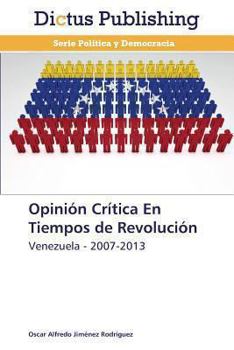 Opinión Crítica En Tiempos de Revolución: Venezuela - 2007-2013