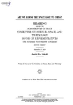 Are we losing the space race to China? : hearing before the Subcommittee on Space, Committee on Science, Space, and Technology, House of ... Congress, second session, September 27, 2016.